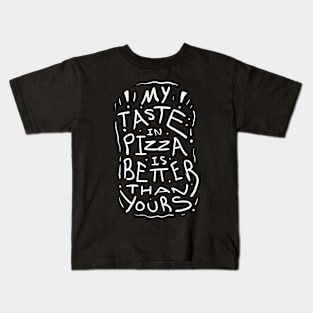 My Taste In Pizza Is Better Than Yours Kids T-Shirt